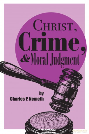 Christ, Crime, and Moral Judgment - Charles P. Nemeth [KSIĄŻKA]