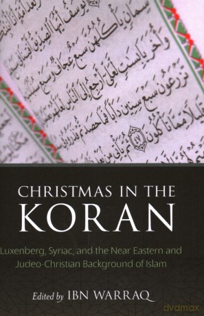 Christmas in the Koran: Luxenberg, Syriac, and the Near Eastern and Judeo-Christian Background of Islam - Ibn Warraq [KSIĄŻKA]
