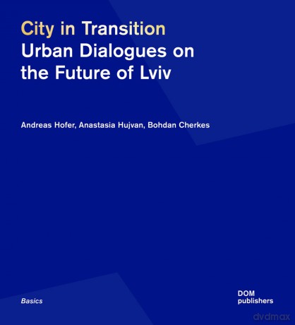City in Transition: Urban Dialogues on the Future of Lviv - Andreas Hofer [KSIĄŻKA]