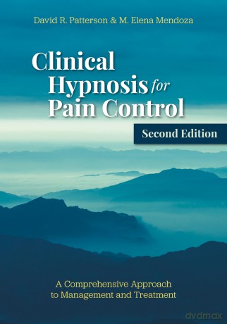 Clinical Hypnosis for Pain Control: A Comprehensive Approach to Management and Treatment - David R. Patterson [KSIĄŻKA]