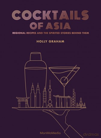 Cocktails of Asia: Regional Recipes and the Spirited Stories Behind Them - Holly Graham [KSIĄŻKA]