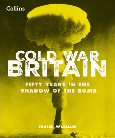 Cold War Britain: Fifty years in the shadow of the bomb - Fraser McCallum [KSIĄŻKA]