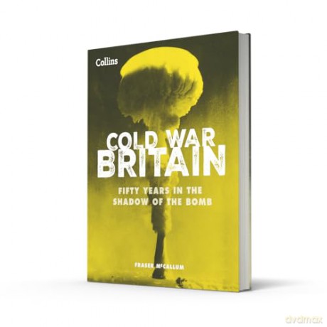 Cold War Britain: Fifty years in the shadow of the bomb - Fraser McCallum [KSIĄŻKA]