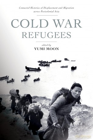 Cold War Refugees: Connected Histories of Displacement and Migration across Postcolonial Asia - Yumi Moon [KSIĄŻKA]