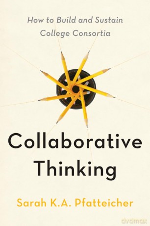 Collaborative Thinking: How to Build and Sustain College Consortia - Sarah K.A. Pfatteicher [KSIĄŻKA]