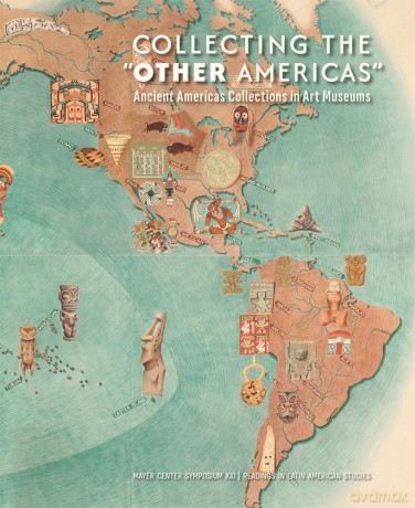 Collecting the "Other Americas": Ancient Americas Collections in Art Museums, Mayer Center Symposium XXI - Victoria I. Lyall [KSIĄŻKA]