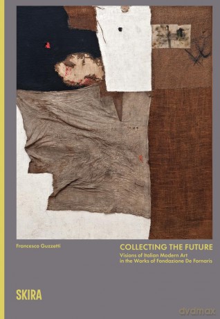 Collecting the Future: Visions of Modern Italian Art from the Collection of Fondazione De Fornaris - Francesco Guzzetti [KSIĄŻKA]