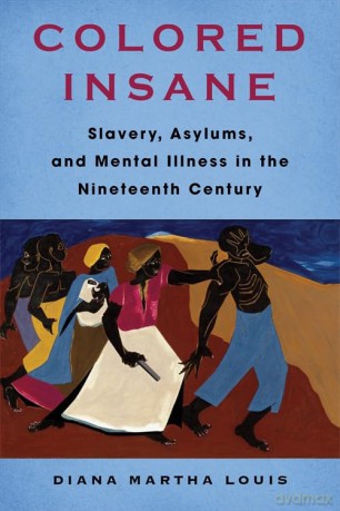 Colored Insane: Slavery, Asylums, and Mental Illness in the Nineteenth Century: 12 - Diana Martha Louis [KSIĄŻKA]