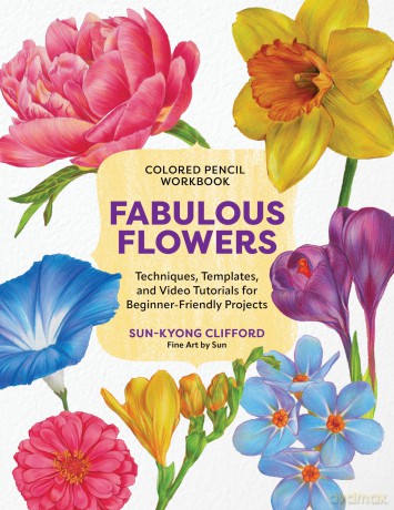 Colored Pencil Workbook: Fabulous Flowers: Techniques, Templates, and Video Tutorials for Beginner-Friendly Projects - Sun-Kyong Clifford [KSIĄŻKA]