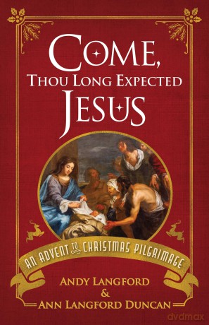 Come, Thou Long Expected Jesus: An Advent to Christmas Pilgrimage - Andy Langford [KSIĄŻKA]