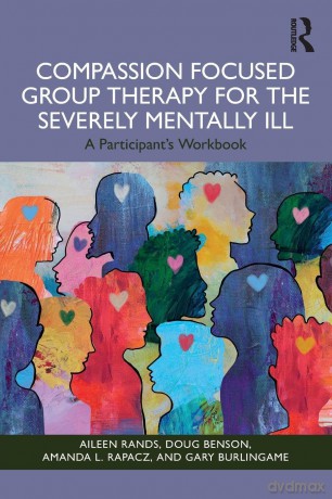 Compassion Focused Group Therapy for the Severely Mentally Ill: A Participant's Workbook - Aileen Rands [KSIĄŻKA]