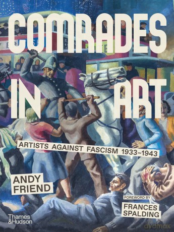Comrades in Art: Artists Against Fascism 1933-1943 - Andy Friend [KSIĄŻKA]