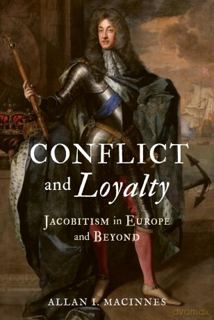 Conflict and Loyalty: Jacobitism in Europe and Beyond - Allan I. Macinnes [KSIĄŻKA]