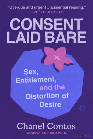 Consent Laid Bare: Sex, Entitlement, and the Distortion of Desire - Chanel Contos [KSIĄŻKA]