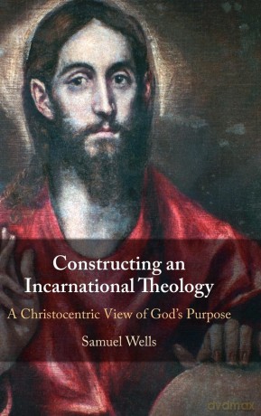 Constructing an Incarnational Theology: A Christocentric View of God's Purpose - Samuel Wells [KSIĄŻKA]