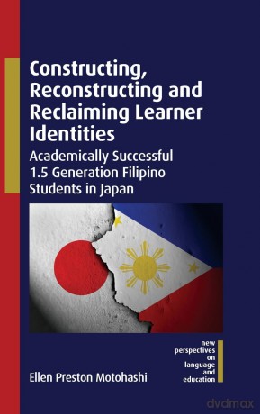 Constructing, Reconstructing and Reclaiming Learner Identities: Academically Successful 1.5 Generation Filipino Students in Japan: 130 - Ellen Preston Motohashi [KSIĄŻKA]