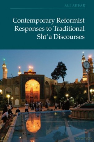 Contemporary Reformist Responses to Traditional Shi'a Discourses - Ali Akbar [KSIĄŻKA]