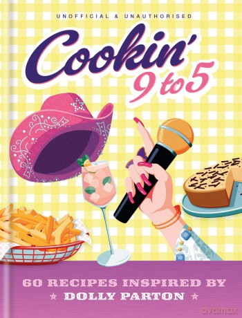 Cookin' 9 to 5: 60 Recipes Inspired by Dolly Parton - Pop Kitchen [KSIĄŻKA]