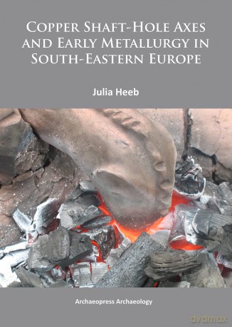 Copper Shaft-Hole Axes and Early Metallurgy in South-Eastern Europe: An Integrated Approach - Julia Heeb [KSIĄŻKA]