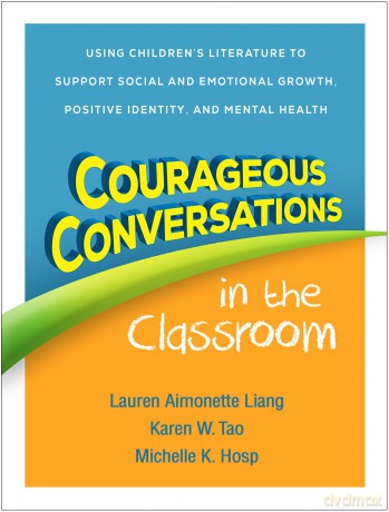 Courageous Conversations in the Classroom: Using Children's Literature to Support Social and Emotional Growth, Positive Identity, and Mental Health - Lauren Aimonette Liang [KSIĄŻKA]