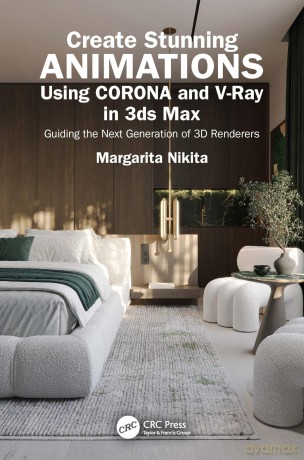 Create Stunning Animations Using Corona and V-Ray in 3ds Max: Guiding the Next Generation of 3D Renderers - Margarita Nikita [KSIĄŻKA]