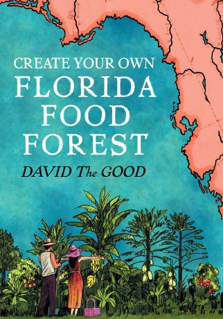 Create Your Own Florida Food Forest: Florida Gardening Nature's Way - David The Good [KSIĄŻKA]