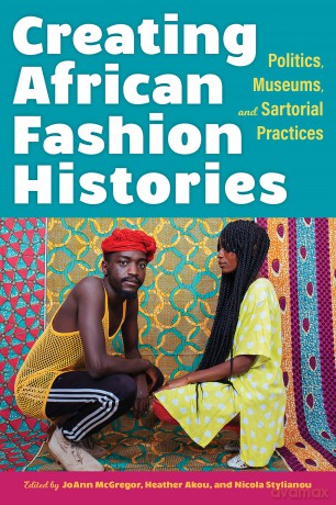 Creating African Fashion Histories: Politics, Museums, and Sartorial Practices - JoAnn McGregor [KSIĄŻKA]