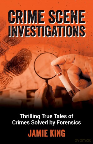 Crime Scene Investigations: Thrilling True Tales of Crimes Solved by Forensics - Jamie King [KSIĄŻKA]