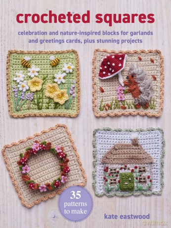 Crocheted Squares: 35 patterns to make: Celebration and nature-inspired blocks for garlands and greetings cards, plus stunning projects - Kate Eastwood [KSIĄŻKA]