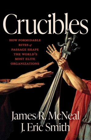 Crucibles: How Formidable Rites of Passage Shape the World's Most Elite Organizations - James R. McNeal [KSIĄŻKA]