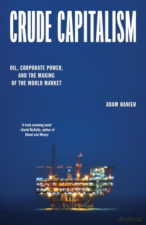 Crude Capitalism: Oil, Corporate Power, and the Making of the World Market - Adam Hanieh [KSIĄŻKA]