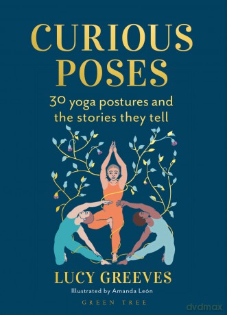 Curious Poses: 30 Yoga Postures and the Stories They Tell - Lucy Greeves [KSIĄŻKA]