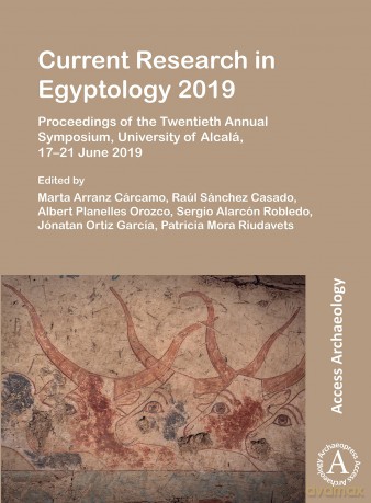 Current Research in Egyptology 2019: Proceedings of the Twentieth Annual Symposium, University of Alcalá, 17-21 June 2019 - Marta Arranz Cárcamo [KSIĄŻKA]