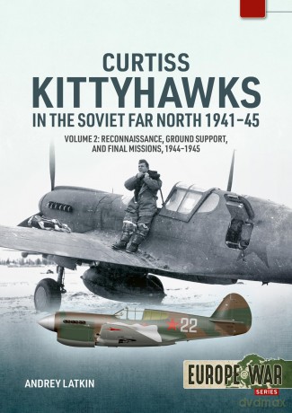 Curtiss Kittyhawks in the Soviet Far North 1941-45 Volume 2: Reconnaissance, Ground Support, and Final Missions, 1944-1945 - Andrey Latkin [KSIĄŻKA]