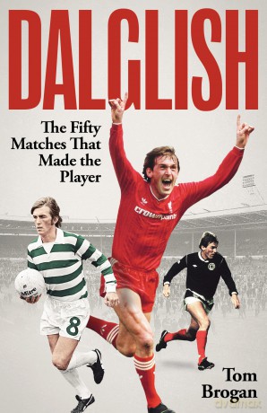 Dalglish: The Fifty Matches that Made the Player - Tom Brogan [KSIĄŻKA]