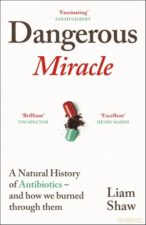 Dangerous Miracle: A natural history of antibiotics - and how we burned through them - Liam Shaw [KSIĄŻKA]