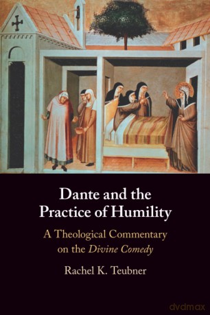 Dante and the Practice of Humility: A Theological Commentary on the Divine Comedy - Rachel K. Teubner [KSIĄŻKA]