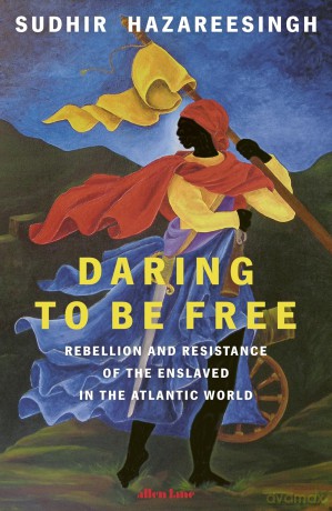 Daring to be Free: Rebellion and Resistance of the Enslaved in the Atlantic World - Sudhir Hazareesingh [KSIĄŻKA]