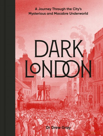 Dark London: A Journey Through the City's Mysterious and Macabre Underworld - Dr. Drew Gray [KSIĄŻKA]