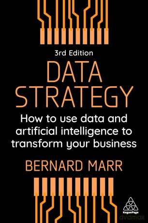 Data Strategy: How to Use Data and Artificial Intelligence to Transform Your Business - Bernard Marr [KSIĄŻKA]