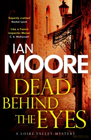Dead Behind the Eyes: A slickly plotted murder mystery set in France's Loire Valley - Ian Moore [KSIĄŻKA]