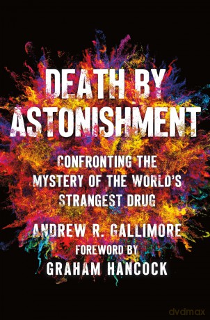 Death by Astonishment: Confronting the Mystery of the World's Strangest Drug - Andrew R. Gallimore [KSIĄŻKA]