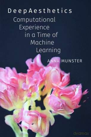 DeepAesthetics: Computational Experience in a Time of Machine Learning - Anna Munster [KSIĄŻKA]