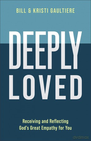 Deeply Loved: Receiving and Reflecting God's Great Empathy for You - Bill Gaultiere [KSIĄŻKA]