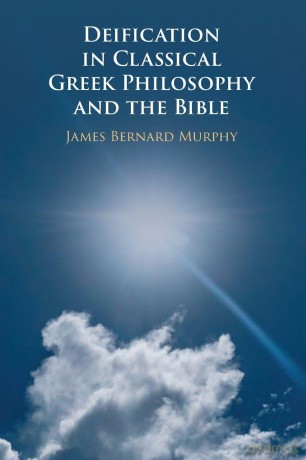 Deification in Classical Greek Philosophy and the Bible - James Bernard Murphy [KSIĄŻKA]