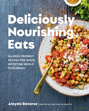 Deliciously Nourishing Eats: Allergy-Friendly Recipes for Quick, Satisfying Whole Food Meals - Aleyda Batarse [KSIĄŻKA]
