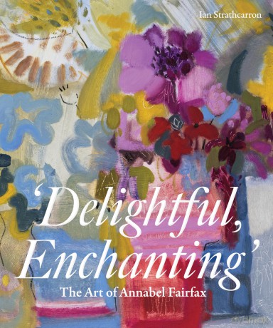 Delightful, Enchanting: The Art of Annabel Fairfax - Ian Strathcarron [KSIĄŻKA]