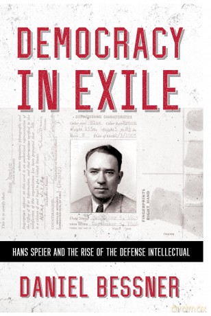 Democracy in Exile: Hans Speier and the Rise of the Defense Intellectual - Daniel Bessner [KSIĄŻKA]