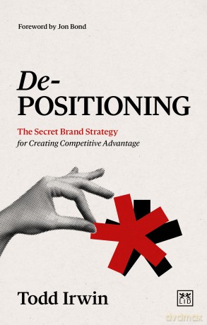 De-Positioning: The Secret Brand Strategy for Creating Competitive Advantage - Todd Irwin [KSIĄŻKA]