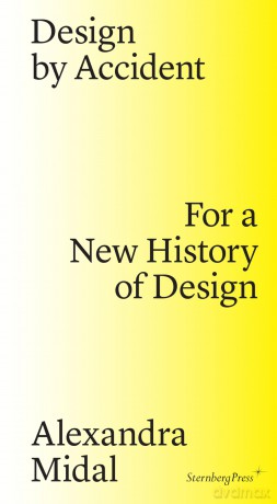 Design by Accident: For a New History of Design - Alexandra Midal [KSIĄŻKA]